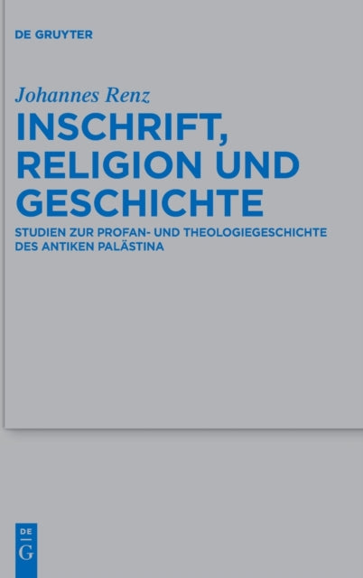 Inschrift, Religion und Geschichte: Studien zur Profan- und Theologiegeschichte des antiken Palastina