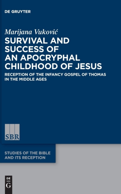 Survival and Success of an Apocryphal Childhood of Jesus: Reception of the Infancy Gospel of Thomas in the Middle Ages