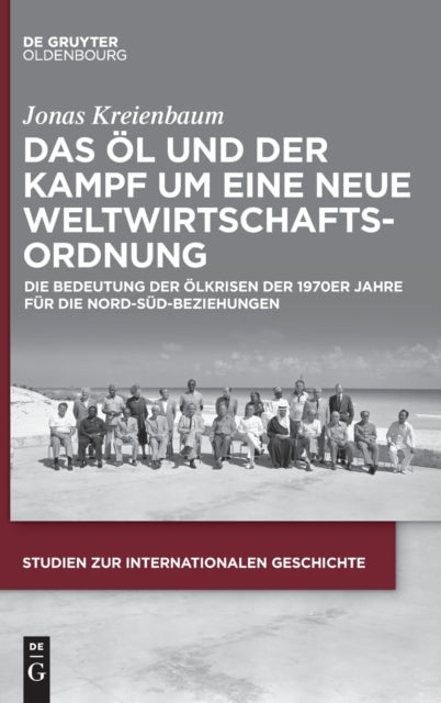 Das Ol Und Der Kampf Um Eine Neue Weltwirtschaftsordnung: Die Bedeutung Der Olkrisen Der 1970er Jahre Fur Die Nord-Sud-Beziehungen