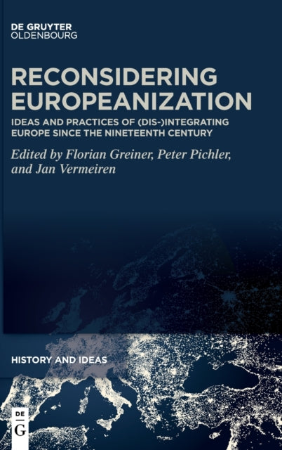 Reconsidering Europeanization: Ideas and Practices of (Dis-)Integrating Europe since the Nineteenth Century