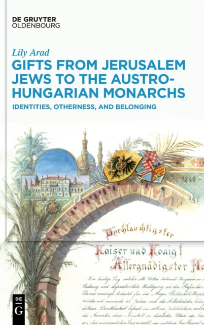 Gifts from Jerusalem Jews to the Austro-Hungarian Monarchs: Identities, Otherness, and Belonging