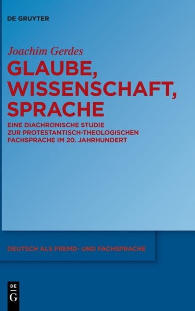 Glaube, Wissenschaft, Sprache: Eine diachronische Studie zur protestantisch-theologischen Fachsprache im 20. Jahrhundert