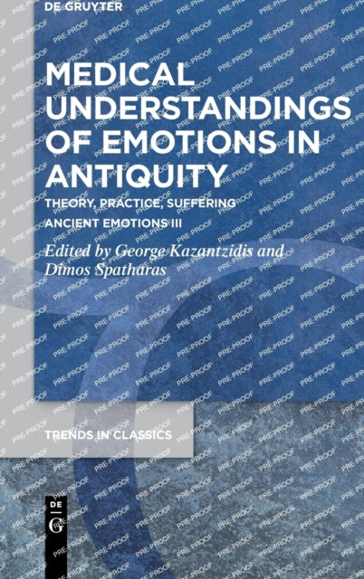 Medical Understandings of Emotions in Antiquity: Theory, Practice, Suffering. Ancient Emotions III