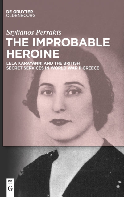 The Improbable Heroine: Lela Karayanni and the British Secret Services in World War II Greece