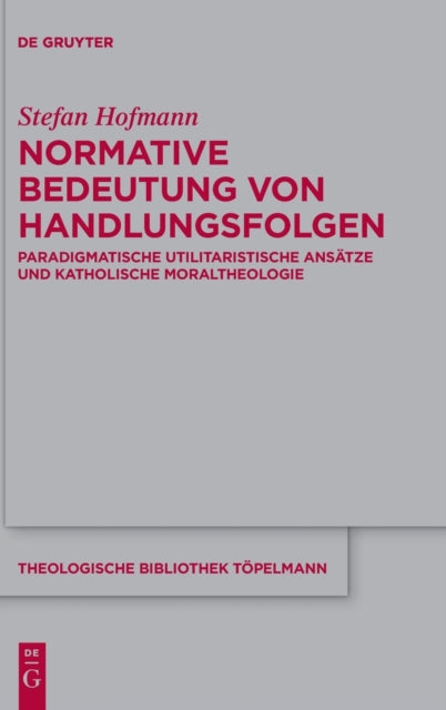 Normative Bedeutung von Handlungsfolgen: Paradigmatische utilitaristische Ansatze und katholische Moraltheologie