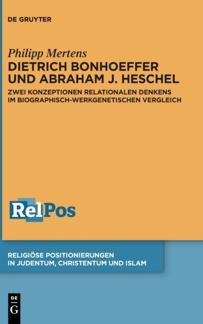 Dietrich Bonhoeffer und Abraham J. Heschel: Zwei Konzeptionen relationalen Denkens im biographisch-werkgenetischen Vergleich