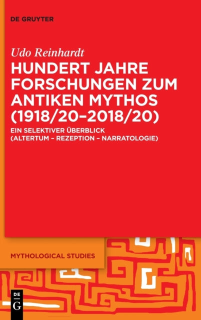 Hundert Jahre Forschungen zum antiken Mythos (1918/20–2018/20): Ein selektiver Uberblick (Altertum – Rezeption – Narratologie)