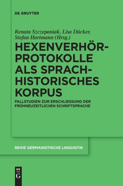 Hexenverhorprotokolle als sprachhistorisches Korpus: Fallstudien zur Erschließung der fruhneuzeitlichen Schriftsprache