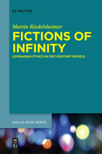 Fictions of Infinity: Levinasian Ethics in 21st-Century Novels