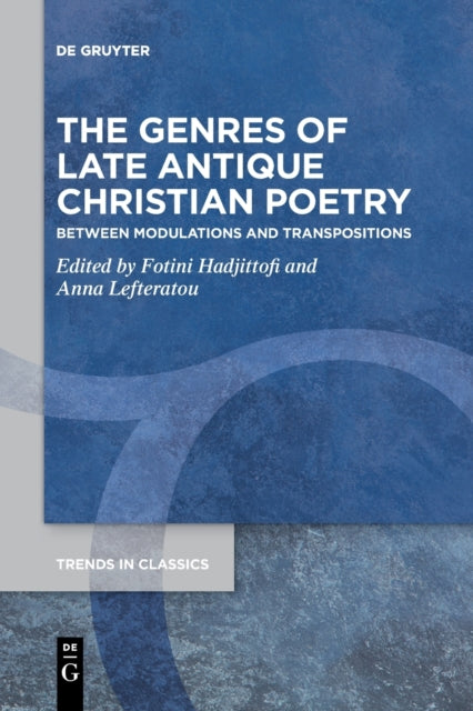 The Genres of Late Antique Christian Poetry: Between Modulations and Transpositions