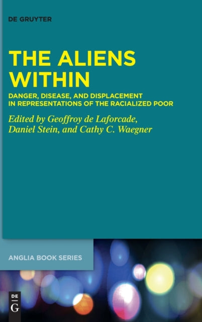 The Aliens Within: Danger, Disease, and Displacement in Representations of the Racialized Poor