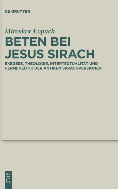 Beten bei Jesus Sirach: Exegese, Theologie, Intertextualitat und Hermeneutik der antiken Sprachversionen