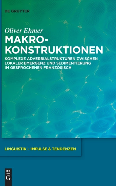Makrokonstruktionen: Komplexe Adverbialstrukturen zwischen lokaler Emergenz und Sedimentierung im gesprochenen Franzosisch