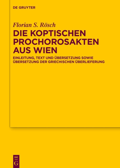 Die koptischen Prochorosakten aus Wien: Einleitung, Text und Ubersetzung sowie Ubersetzung der griechischen Uberlieferung