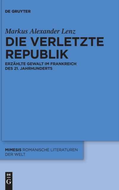 Die verletzte Republik: Erzahlte Gewalt im Frankreich des 21. Jahrhunderts