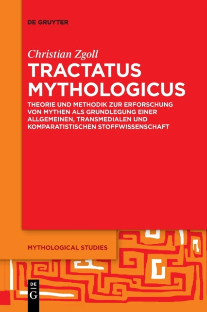 Tractatus mythologicus: Theorie und Methodik zur Erforschung von Mythen als Grundlegung einer allgemeinen, transmedialen und komparatistischen Stoffwissenschaft