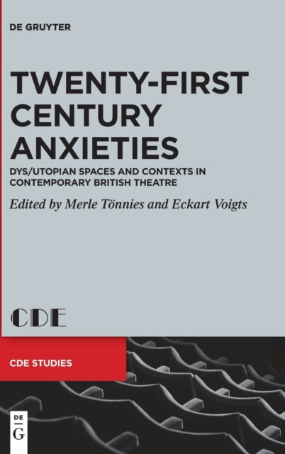 Twenty-First Century Anxieties: Dys/Utopian Spaces and Contexts in Contemporary British Theatre