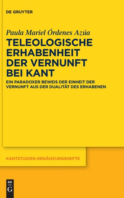 Teleologische Erhabenheit der Vernunft bei Kant: Ein paradoxer Beweis der Einheit der Vernunft aus der Dualitat des Erhabenen