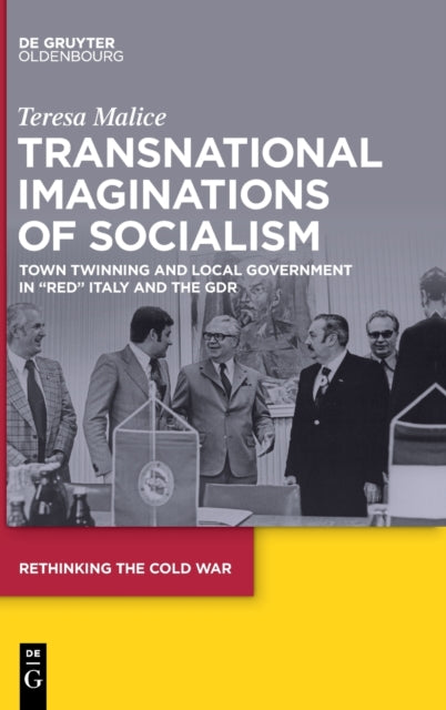 Transnational Imaginations of Socialism: Town Twinning and Local Government in “Red” Italy and the GDR
