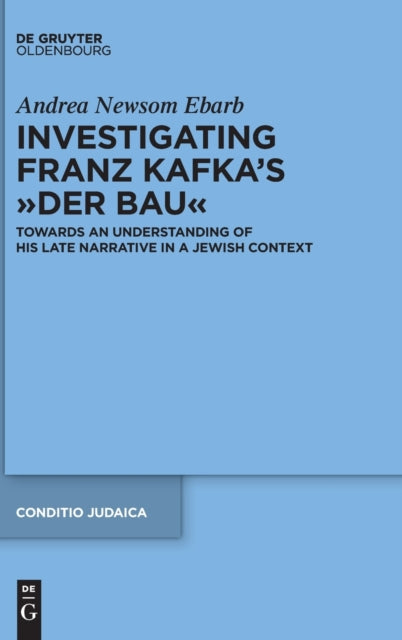 Investigating Franz Kafka's “Der Bau”: Towards an Understanding of His Late Narrative in a Jewish Context