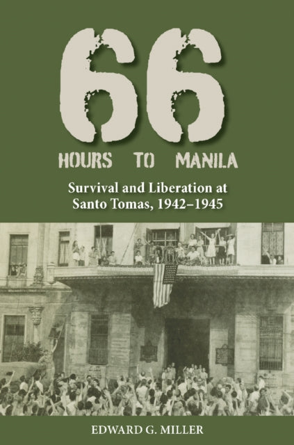 Sixty-Six Hours to Manila: Survival and Liberation at Santo Tomas, 1942–1945