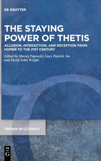 The Staying Power of Thetis: Allusion, Interaction, and Reception from Homer to the 21st Century