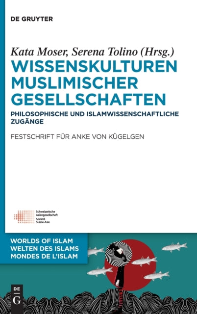 Wissenskulturen muslimischer Gesellschaften: Philosophische und islamwissenschaftliche Zugange Festschrift fur Anke von Kugelgen