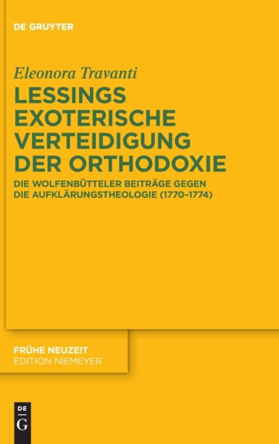 Lessings exoterische Verteidigung der Orthodoxie: Die Wolfenbutteler Beitrage gegen die Aufklarungstheologie (1770–1774)