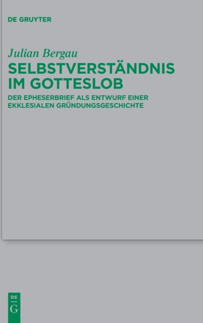 Selbstverstandnis im Gotteslob: Der Epheserbrief als Entwurf einer ekklesialen Grundungsgeschichte