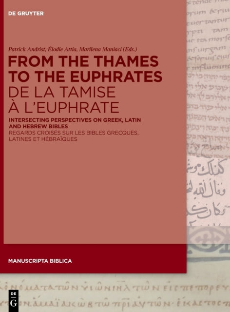 From the Thames to the Euphrates De la Tamise a l’Euphrate: Intersecting Perspectives on Greek, Latin and Hebrew Bibles Regards croises sur les bibles grecques, latines et hebraiques