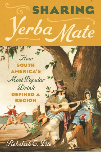 Sharing Yerba Mate: How South America's Most Popular Drink Defined a Region