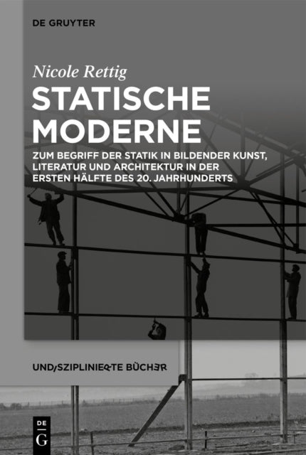 Statische Moderne: Zum Begriff der Statik in bildender Kunst, Literatur und Architektur in der ersten Halfte des 20. Jahrhunderts