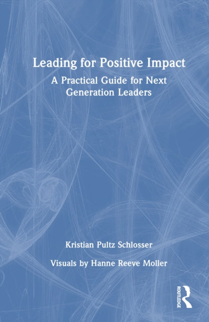 Leading for Positive Impact: A Practical Guide for Next Generation Leaders