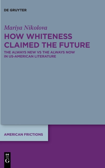How Whiteness Claimed the Future: The Always New vs The Always Now in US-American Literature