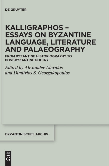 Kalligraphos – Essays on Byzantine Language, Literature and Palaeography: From Byzantine Historiography to Post-Byzantine Poetry