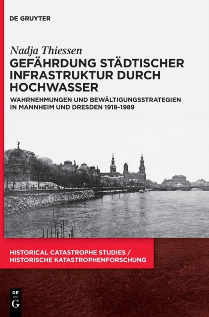 Gefahrdung stadtischer Infrastruktur durch Hochwasser: Wahrnehmungen und Bewaltigungsstrategien in Mannheim und Dresden 1918–1989