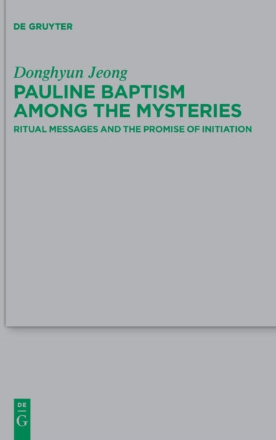 Pauline Baptism among the Mysteries: Ritual Messages and the Promise of Initiation