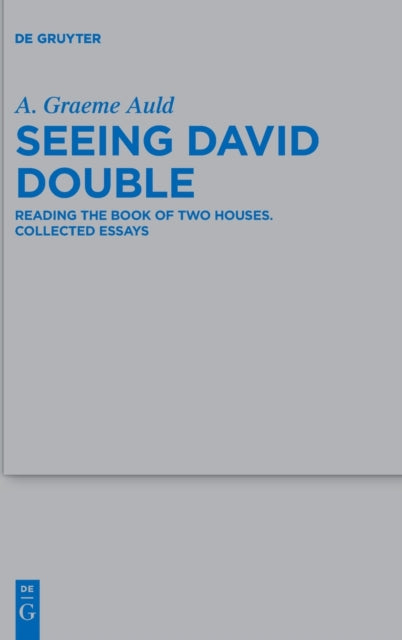 Seeing David Double: Reading the Book of Two Houses. Collected Essays