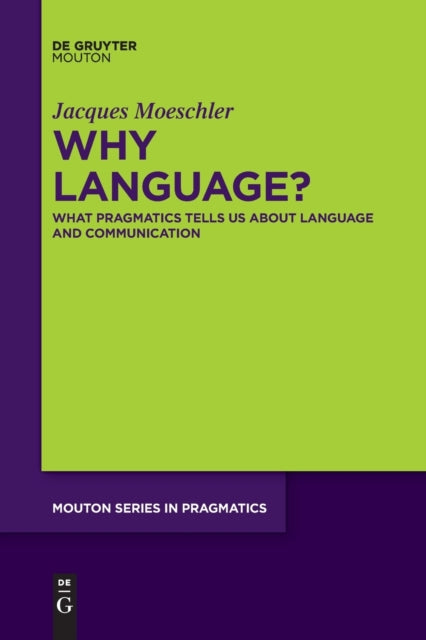 Why Language?: What Pragmatics Tells Us About Language And Communication