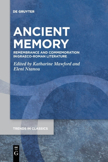 Ancient Memory: Remembrance and Commemoration in Graeco-Roman Literature