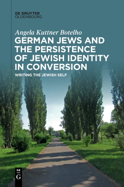 German Jews and the Persistence of Jewish Identity in Conversion: Writing the Jewish Self