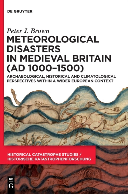 Meteorological Disasters in Medieval Britain (AD 1000-1500): Archaeological, Historical and Climatological Perspectives within a Wider European Context