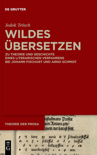 Wildes Ubersetzen: Zu Theorie und Geschichte eines literarischen Verfahrens bei Johann Fischart und Arno Schmidt
