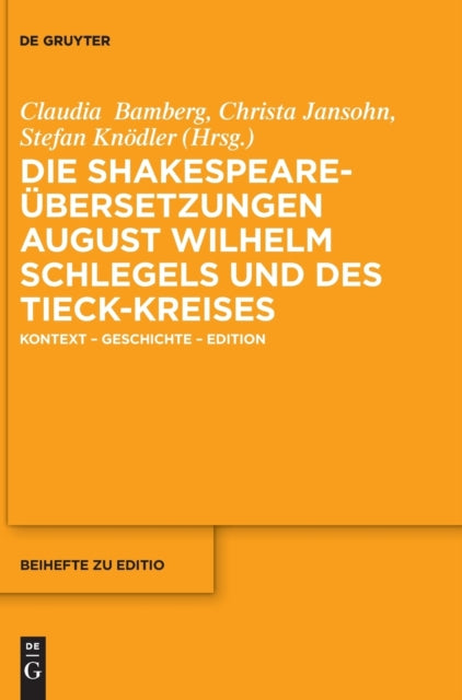 Die Shakespeare-Ubersetzungen August Wilhelm Schlegels und des Tieck-Kreises: Kontext – Geschichte – Edition