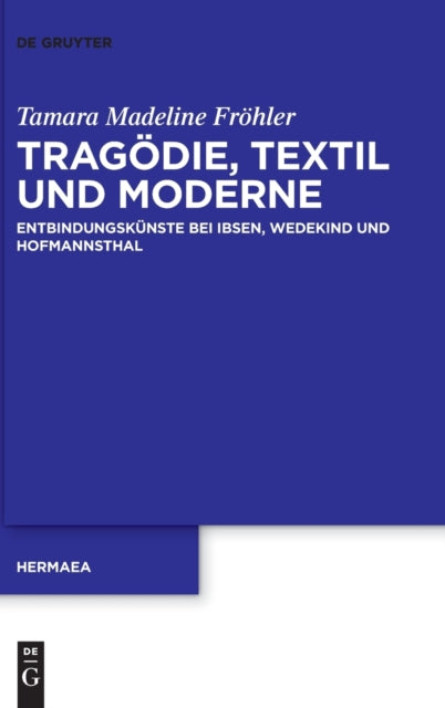Tragodie, Textil und Moderne: Entbindungskunste bei Ibsen, Wedekind und Hofmannsthal