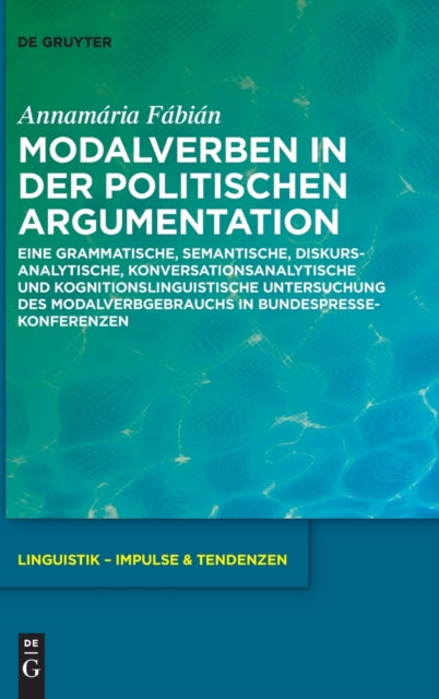 Modalverben in der politischen Argumentation: Eine grammatische, semantische, diskursanalytische, konversationsanalytische und kognitionslinguistische Untersuchung des Modalverbgebrauchs in Bundespressekonferenzen
