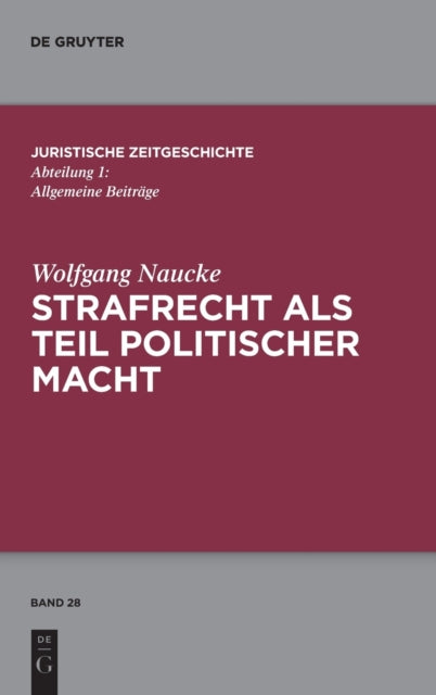 Strafrecht als Teil politischer Macht: Beitrage zur juristischen Zeitgeschichte