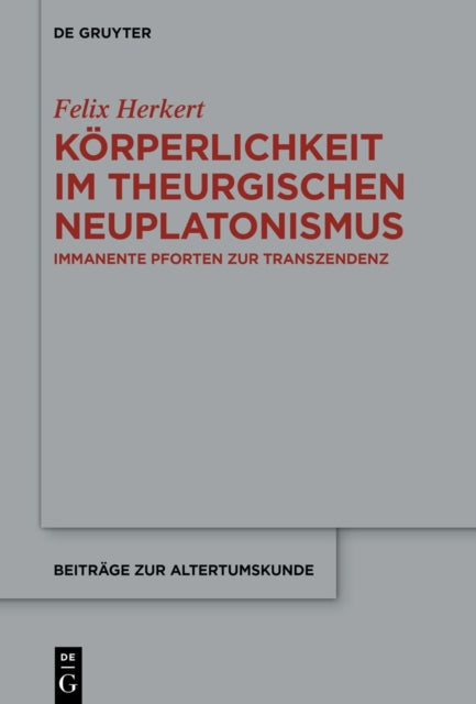 Korperlichkeit im theurgischen Neuplatonismus: Immanente Pforten zur Transzendenz