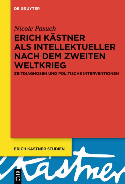 Erich Kastner als Intellektueller nach dem Zweiten Weltkrieg: Zeitdiagnosen und politische Interventionen