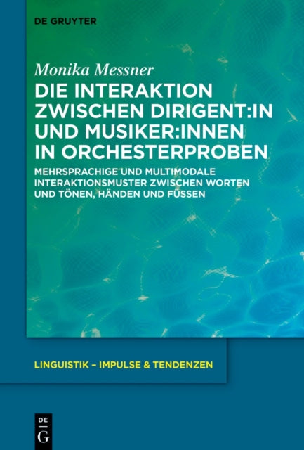 Die Interaktion zwischen Dirigent:in und Musiker:innen in Orchesterproben: Mehrsprachige und multimodale Interaktionsmuster zwischen Worten und Tonen, Handen und Fußen
